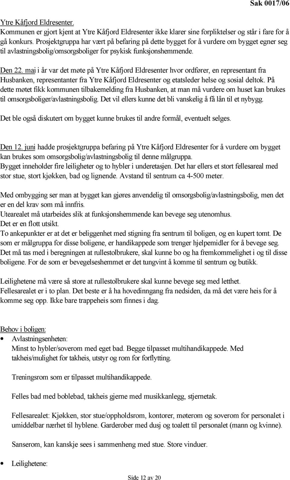 mai i år var det møte på Ytre Kåfjord Eldresenter hvor ordfører, en representant fra Husbanken, representanter fra Ytre Kåfjord Eldresenter og etatsleder helse og sosial deltok.