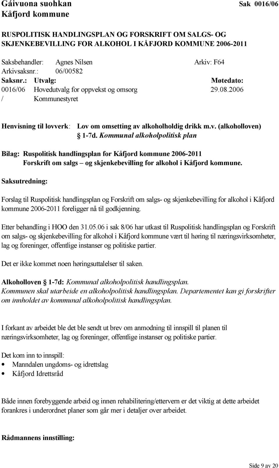 Kommunal alkoholpolitisk plan Bilag: Ruspolitisk handlingsplan for Kåfjord kommune 2006-2011 Forskrift om salgs og skjenkebevilling for alkohol i Kåfjord kommune.