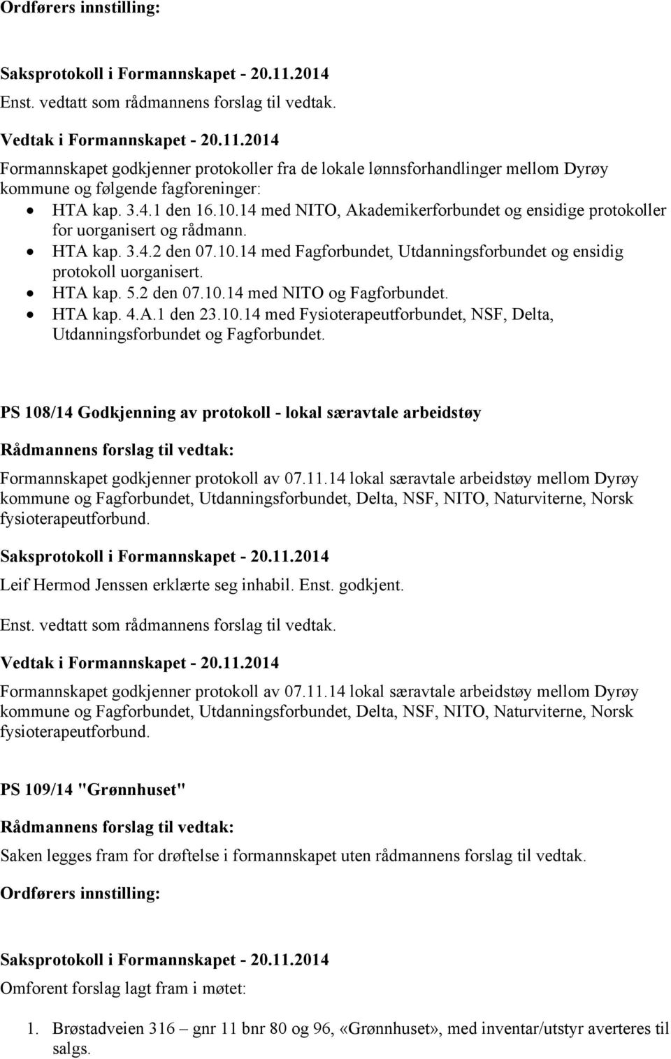 HTA kap. 5.2 den 07.10.14 med NITO og Fagforbundet. HTA kap. 4.A.1 den 23.10.14 med Fysioterapeutforbundet, NSF, Delta, Utdanningsforbundet og Fagforbundet.