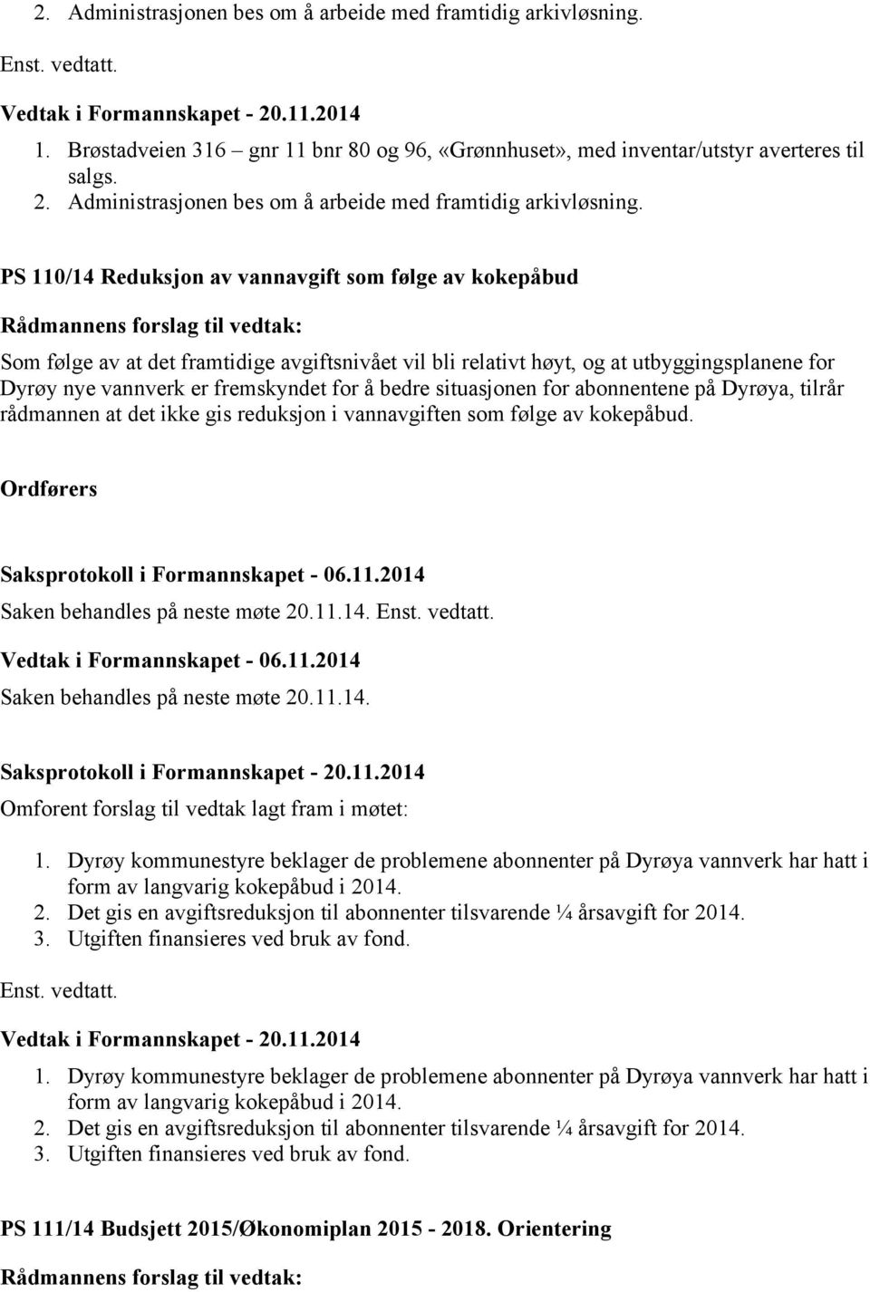 PS 110/14 Reduksjon av vannavgift som følge av kokepåbud Som følge av at det framtidige avgiftsnivået vil bli relativt høyt, og at utbyggingsplanene for Dyrøy nye vannverk er fremskyndet for å bedre