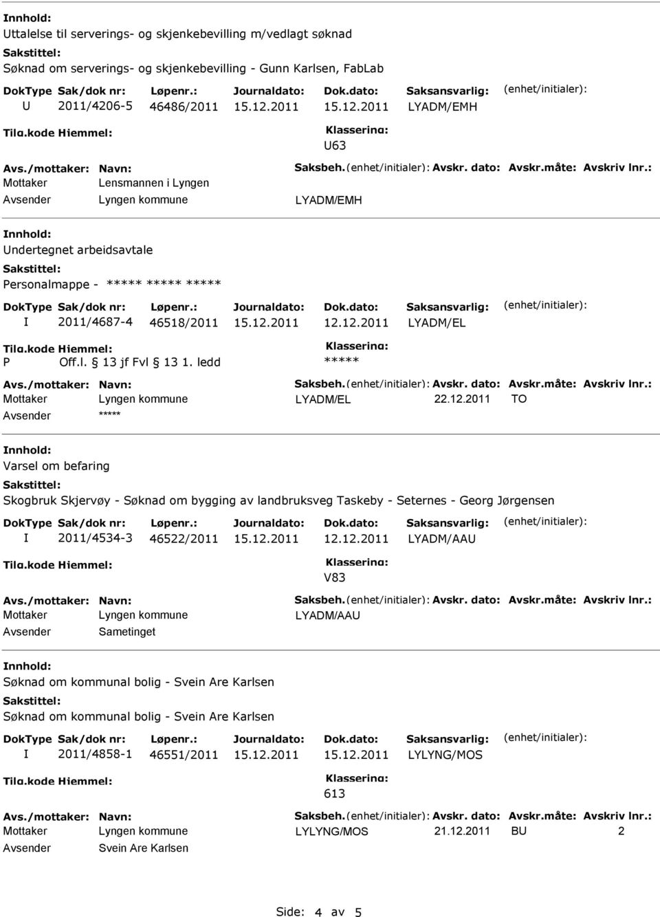 : LYADM/EL 22.12.2011 TO Varsel om befaring Skogbruk Skjervøy - Søknad om bygging av landbruksveg Taskeby - Seternes - Georg Jørgensen 2011/4534-3 46522/2011 LYADM/AA V83 Avs./mottaker: Navn: Saksbeh.