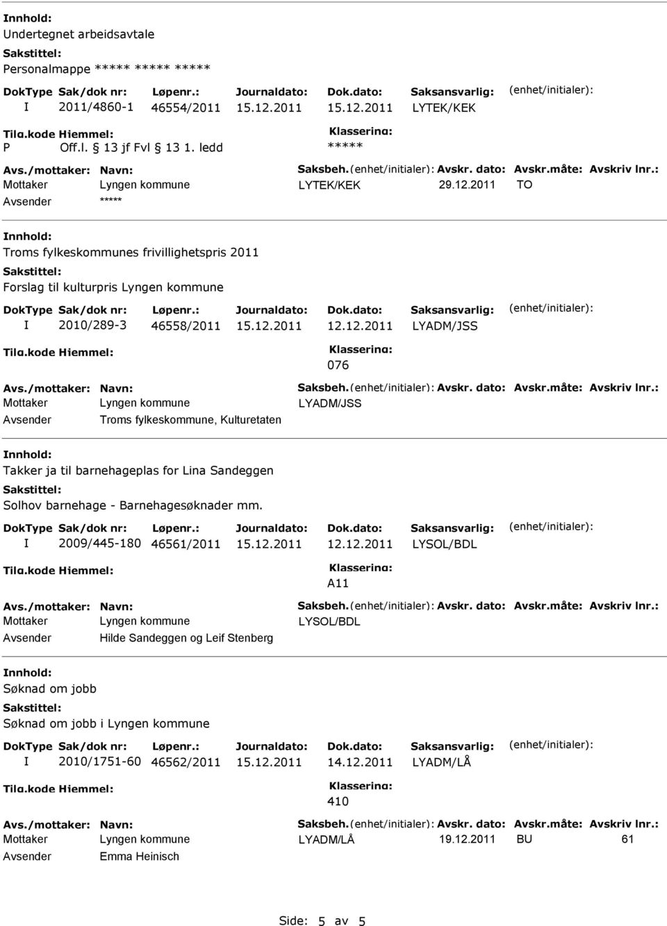 : LYADM/JSS Troms fylkeskommune, Kulturetaten Takker ja til barnehageplas for Lina Sandeggen 2009/445-180 46561/2011 Avs./mottaker: Navn: Saksbeh. Avskr. dato: Avskr.måte: Avskriv lnr.