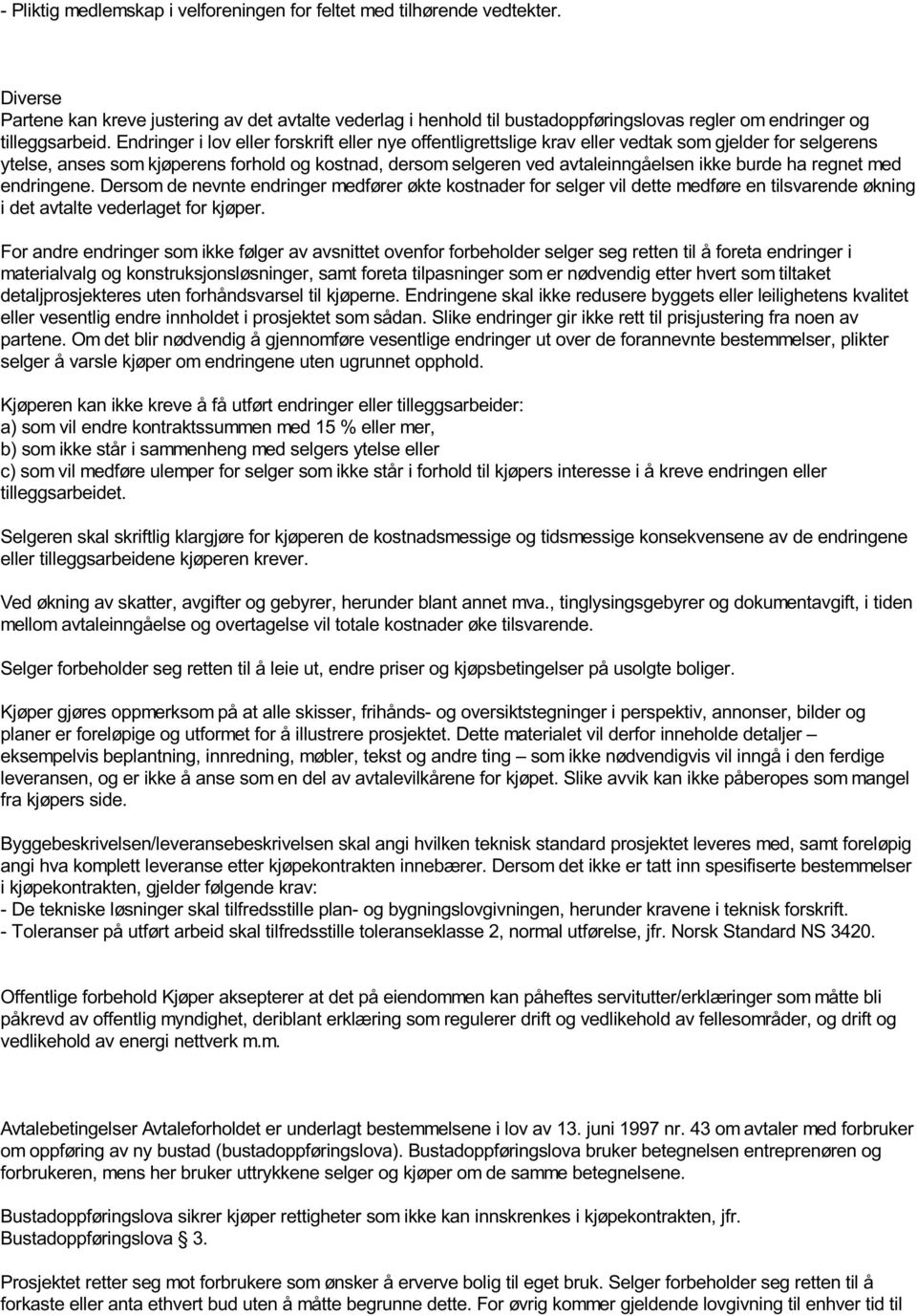 Endringer i lov eller forskrift eller nye offentligrettslige krav eller vedtak som gjelder for selgerens ytelse, anses som kjøperens forhold og kostnad, dersom selgeren ved avtaleinngåelsen ikke