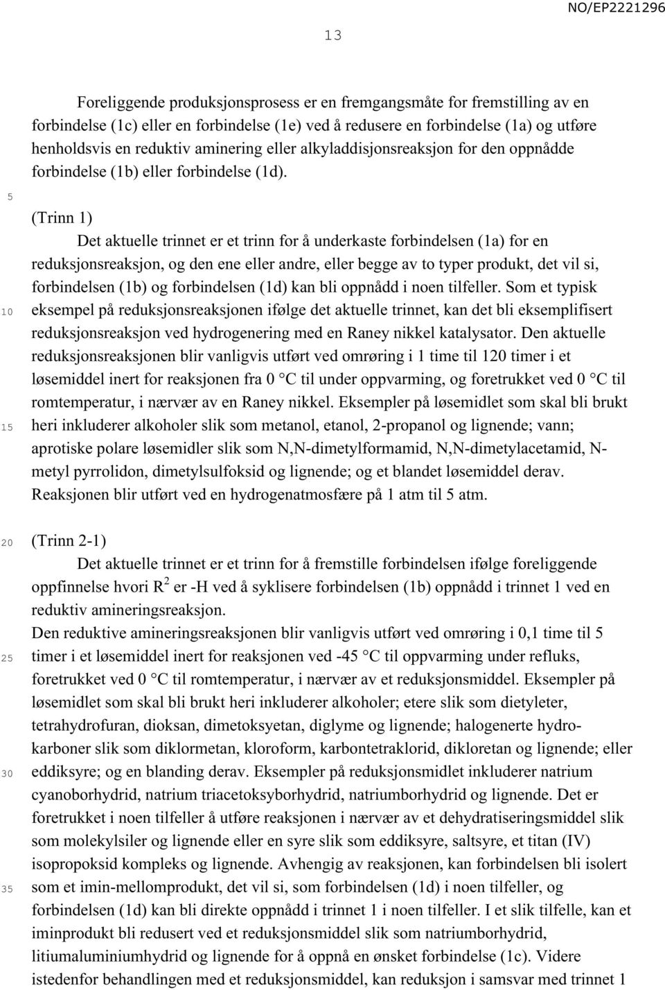 1 (Trinn 1) Det aktuelle trinnet er et trinn for å underkaste forbindelsen (1a) for en reduksjonsreaksjon, og den ene eller andre, eller begge av to typer produkt, det vil si, forbindelsen (1b) og