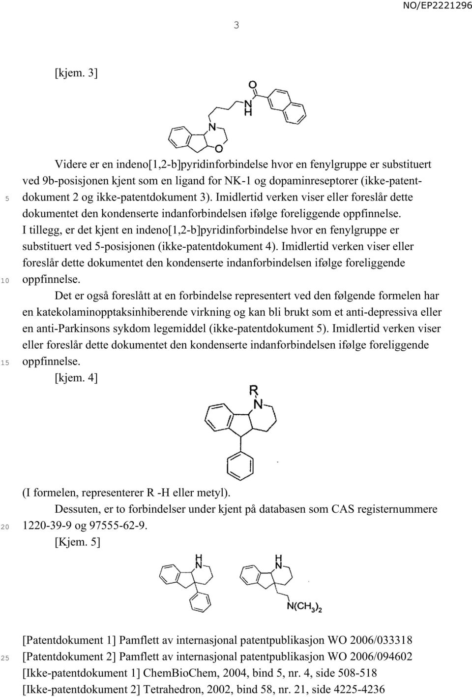 3). Imidlertid verken viser eller foreslår dette dokumentet den kondenserte indanforbindelsen ifølge foreliggende oppfinnelse.