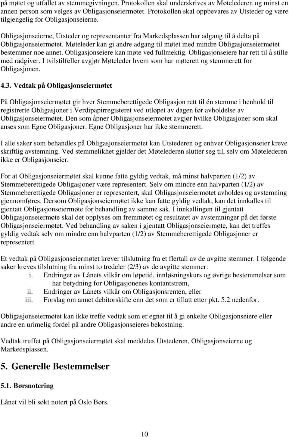 Møteleder kan gi andre adgang til møtet med mindre Obligasjonseiermøtet bestemmer noe annet. Obligasjonseiere kan møte ved fullmektig. Obligasjonseiere har rett til å stille med rådgiver.