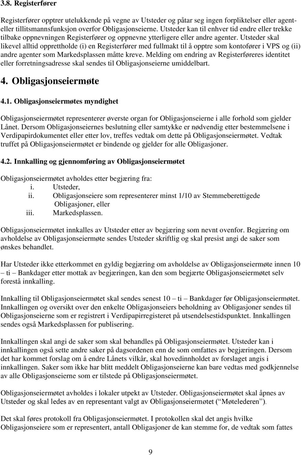 Utsteder skal likevel alltid opprettholde (i) en Registerfører med fullmakt til å opptre som kontofører i VPS og (ii) andre agenter som Markedsplassen måtte kreve.