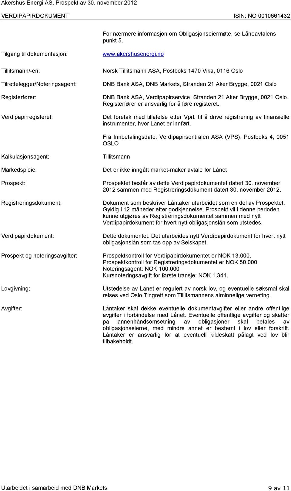 no Norsk Tillitsmann ASA, Postboks 1470 Vika, 0116 Oslo DNB Bank ASA, DNB Markets, Stranden 21 Aker Brygge, 0021 Oslo DNB Bank ASA, Verdipapirservice, Stranden 21 Aker Brygge, 0021 Oslo.