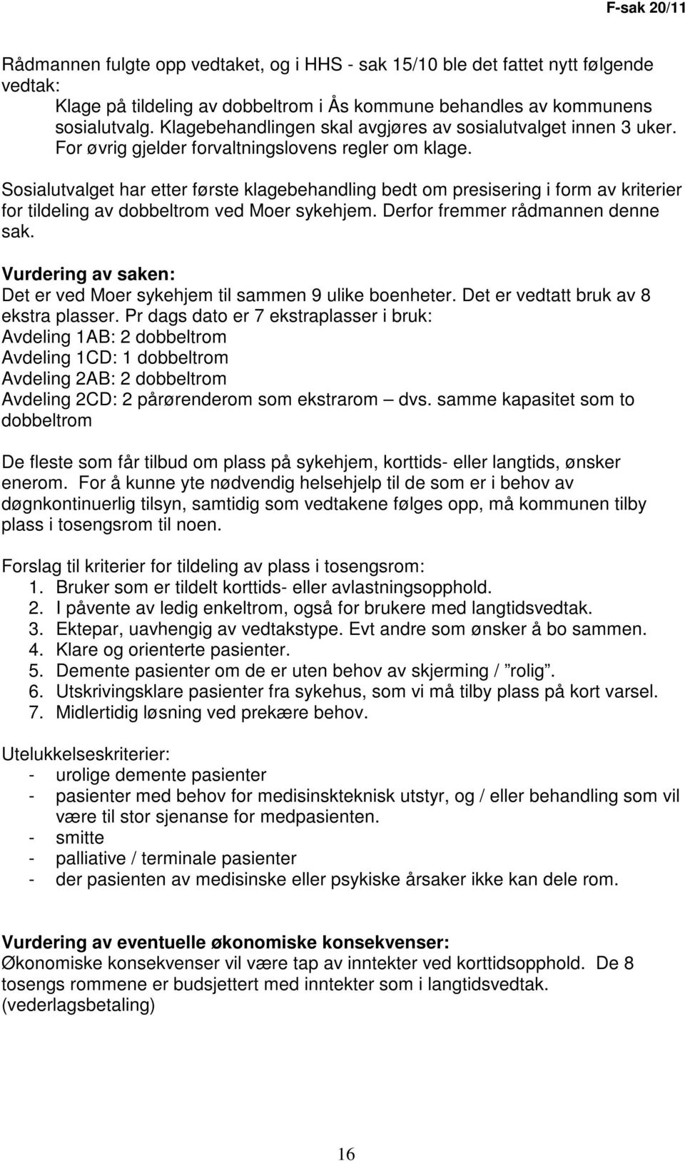 Sosialutvalget har etter første klagebehandling bedt om presisering i form av kriterier for tildeling av dobbeltrom ved Moer sykehjem. Derfor fremmer rådmannen denne sak.