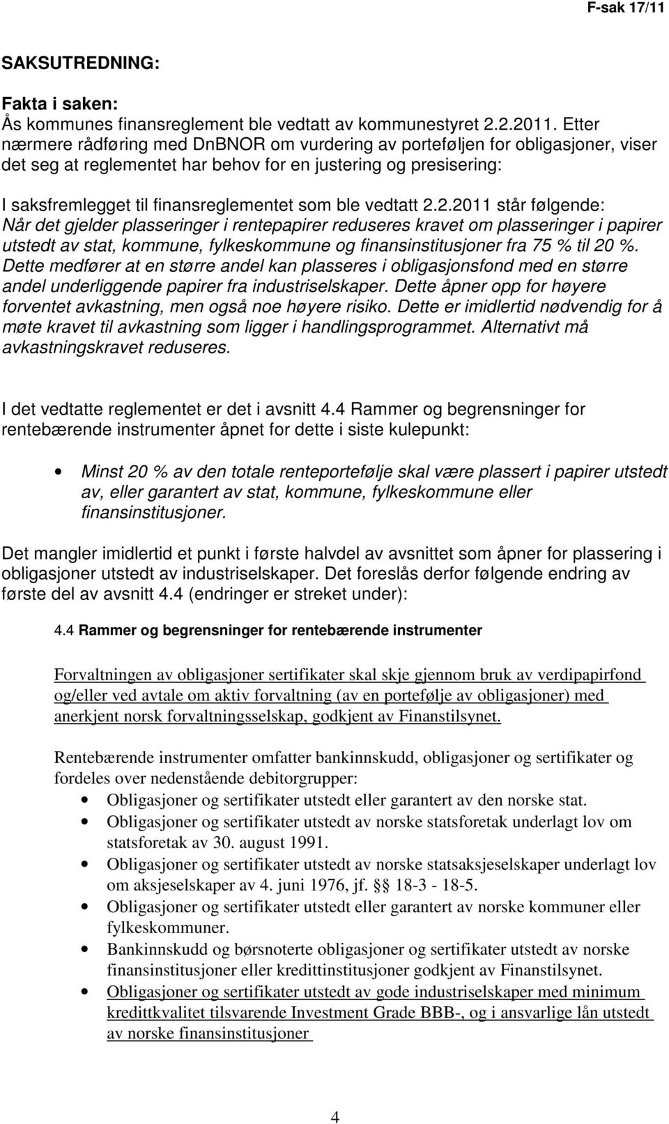 vedtatt 2.2.2011 står følgende: Når det gjelder plasseringer i rentepapirer reduseres kravet om plasseringer i papirer utstedt av stat, kommune, fylkeskommune og finansinstitusjoner fra 75 % til 20 %.