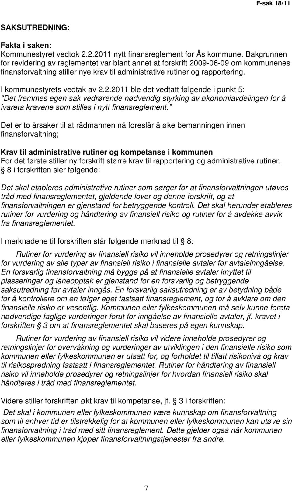 I kommunestyrets vedtak av 2.2.2011 ble det vedtatt følgende i punkt 5: "Det fremmes egen sak vedrørende nødvendig styrking av økonomiavdelingen for å ivareta kravene som stilles i nytt finansreglement.