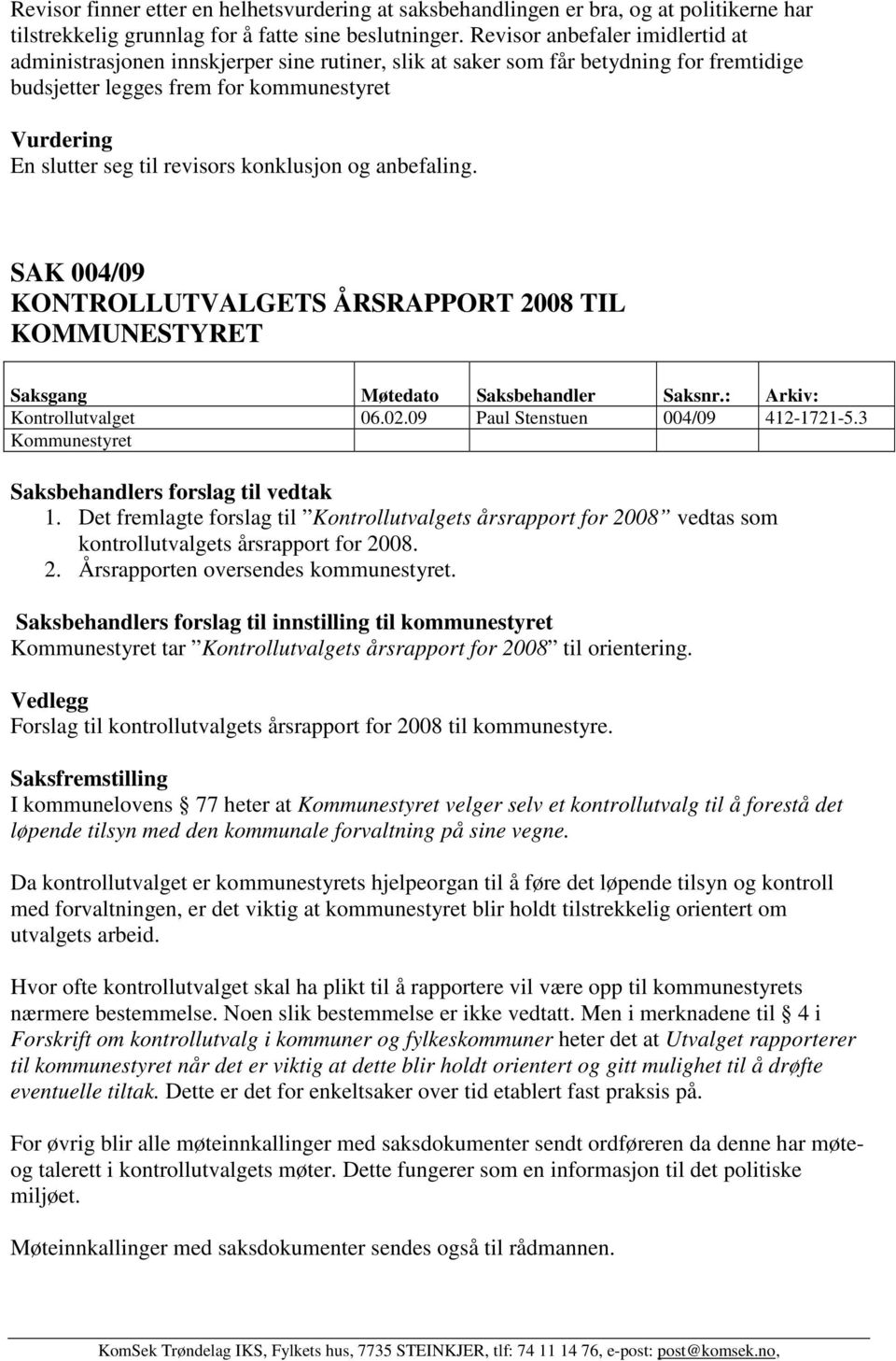 revisors konklusjon og anbefaling. SAK 004/09 KONTROLLUTVALGETS ÅRSRAPPORT 2008 TIL KOMMUNESTYRET Kontrollutvalget 06.02.09 Paul Stenstuen 004/09 412-1721-5.3 Kommunestyret 1.