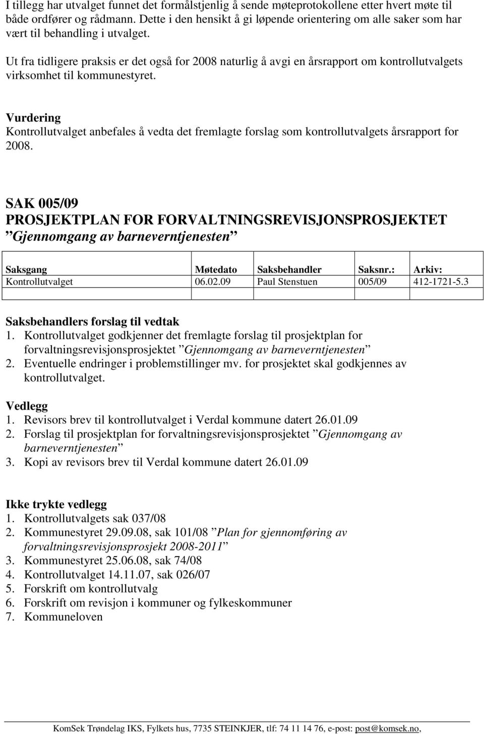 Ut fra tidligere praksis er det også for 2008 naturlig å avgi en årsrapport om kontrollutvalgets virksomhet til kommunestyret.