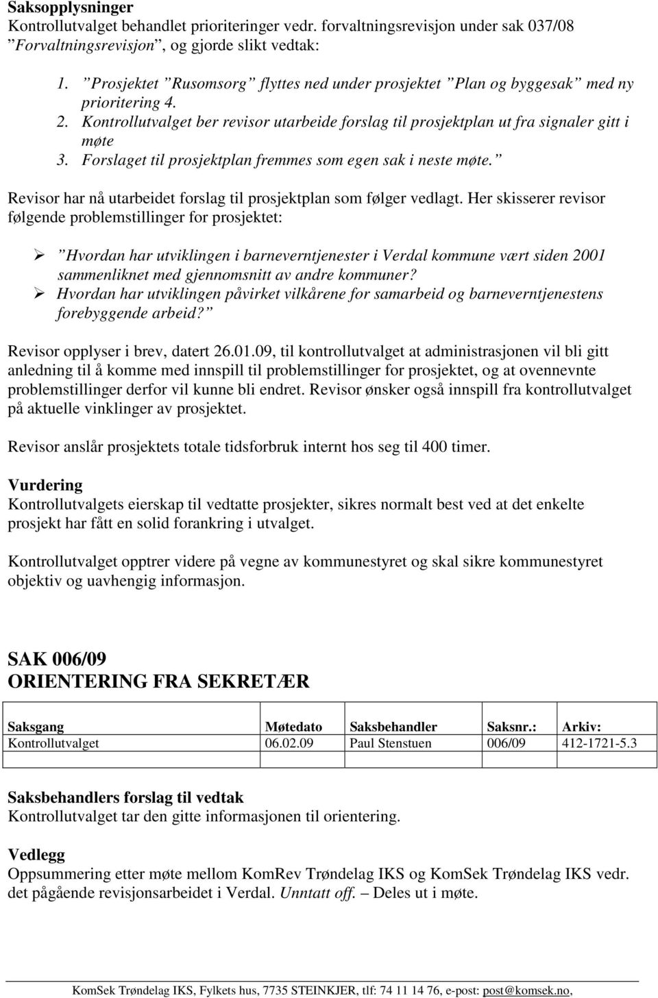 Forslaget til prosjektplan fremmes som egen sak i neste møte. Revisor har nå utarbeidet forslag til prosjektplan som følger vedlagt.