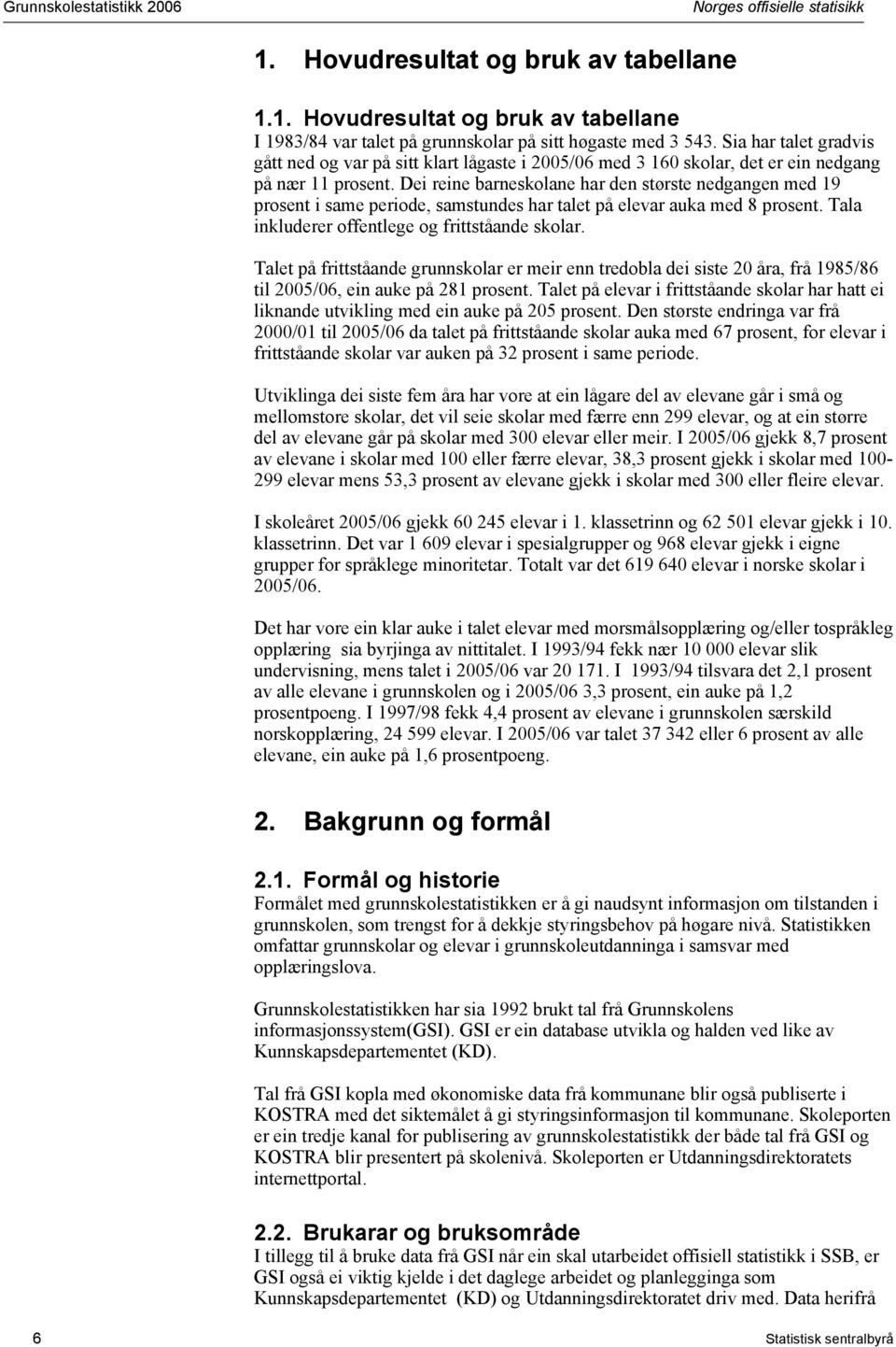 Dei reine barneskolane har den største nedgangen med 19 prosent i same periode, samstundes har talet på elevar auka med 8 prosent. Tala inkluderer offentlege og frittståande skolar.