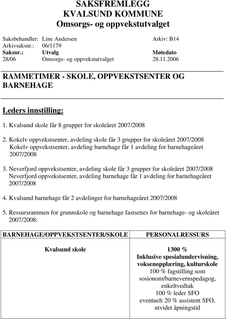 Neverfjord oppvekstsenter, avdeling skole får 3 grupper for skoleåret 2007/2008 Neverfjord oppvekstsenter, avdeling barnehage får 1 avdeling for barnehageåret 2007/2008 4.