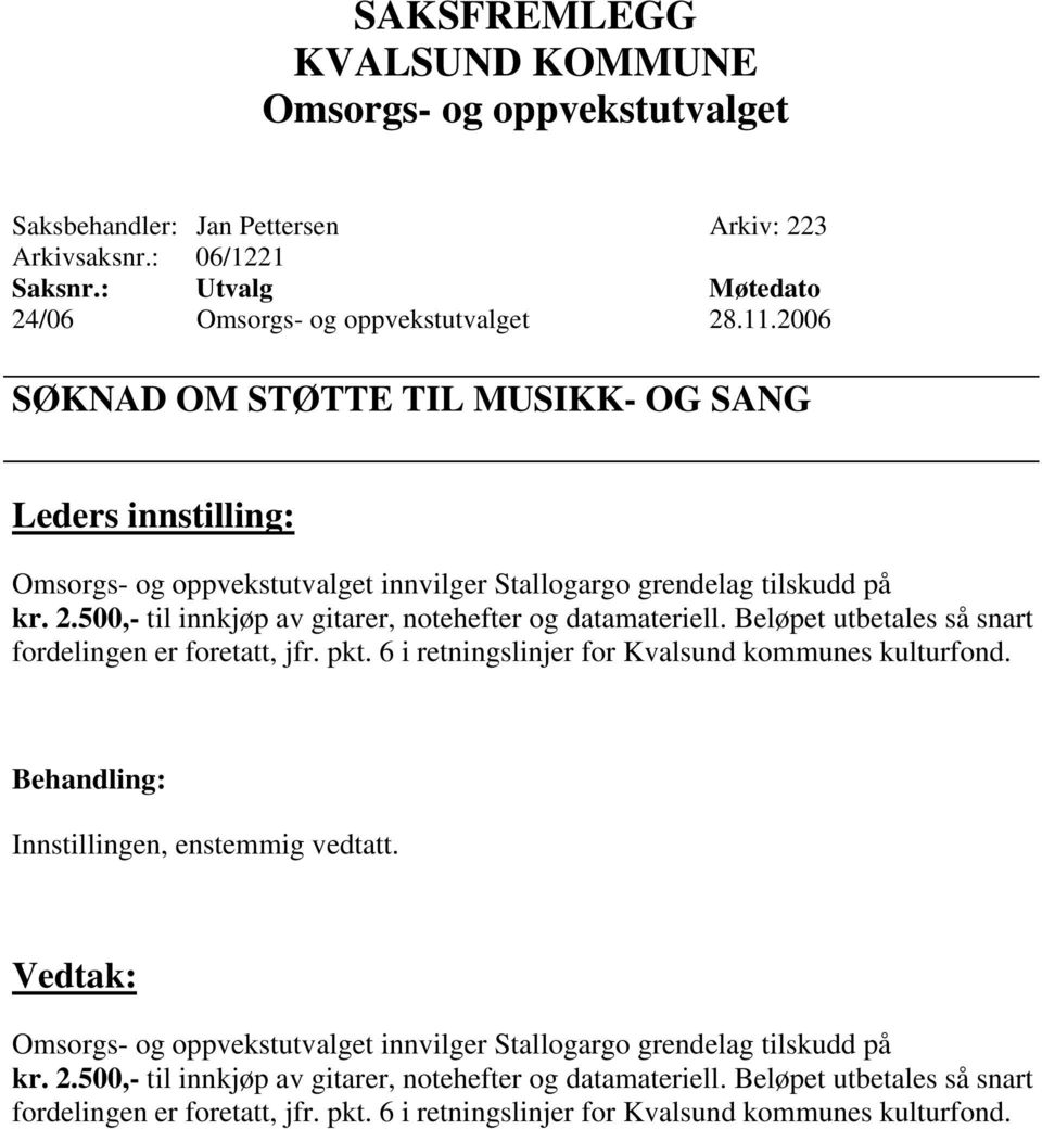 Beløpet utbetales så snart fordelingen er foretatt, jfr. pkt. 6 i retningslinjer for Kvalsund kommunes kulturfond.