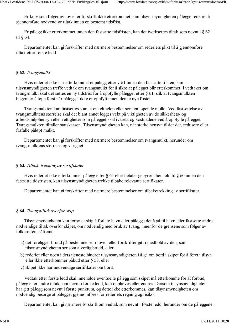 Departementet kan gi forskrifter med nærmere bestemmelser om rederiets plikt til å gjennomføre tiltak etter første ledd. 62.