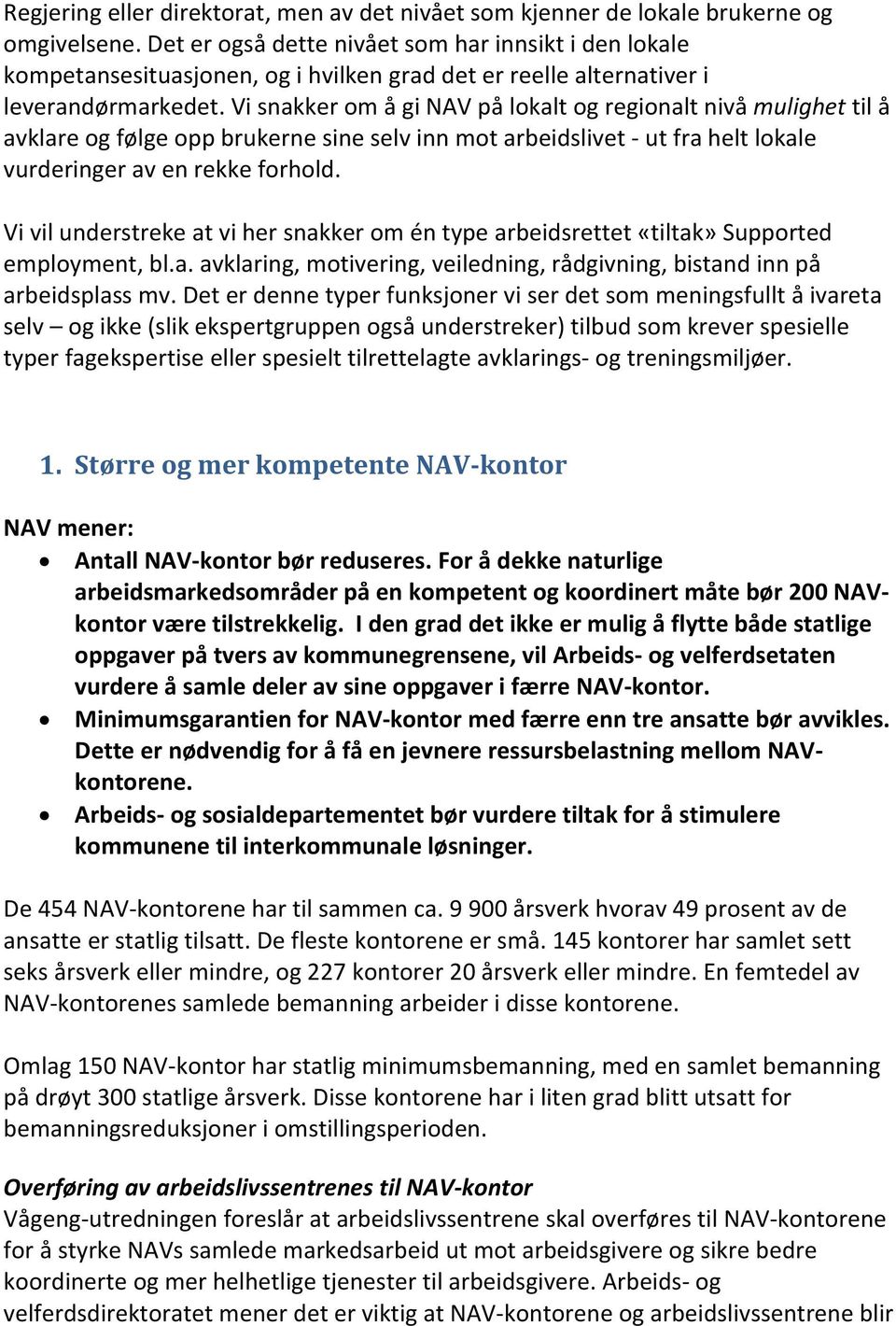 Vi snakker om å gi NAV på lokalt og regionalt nivå mulighet til å avklare og følge opp brukerne sine selv inn mot arbeidslivet - ut fra helt lokale vurderinger av en rekke forhold.