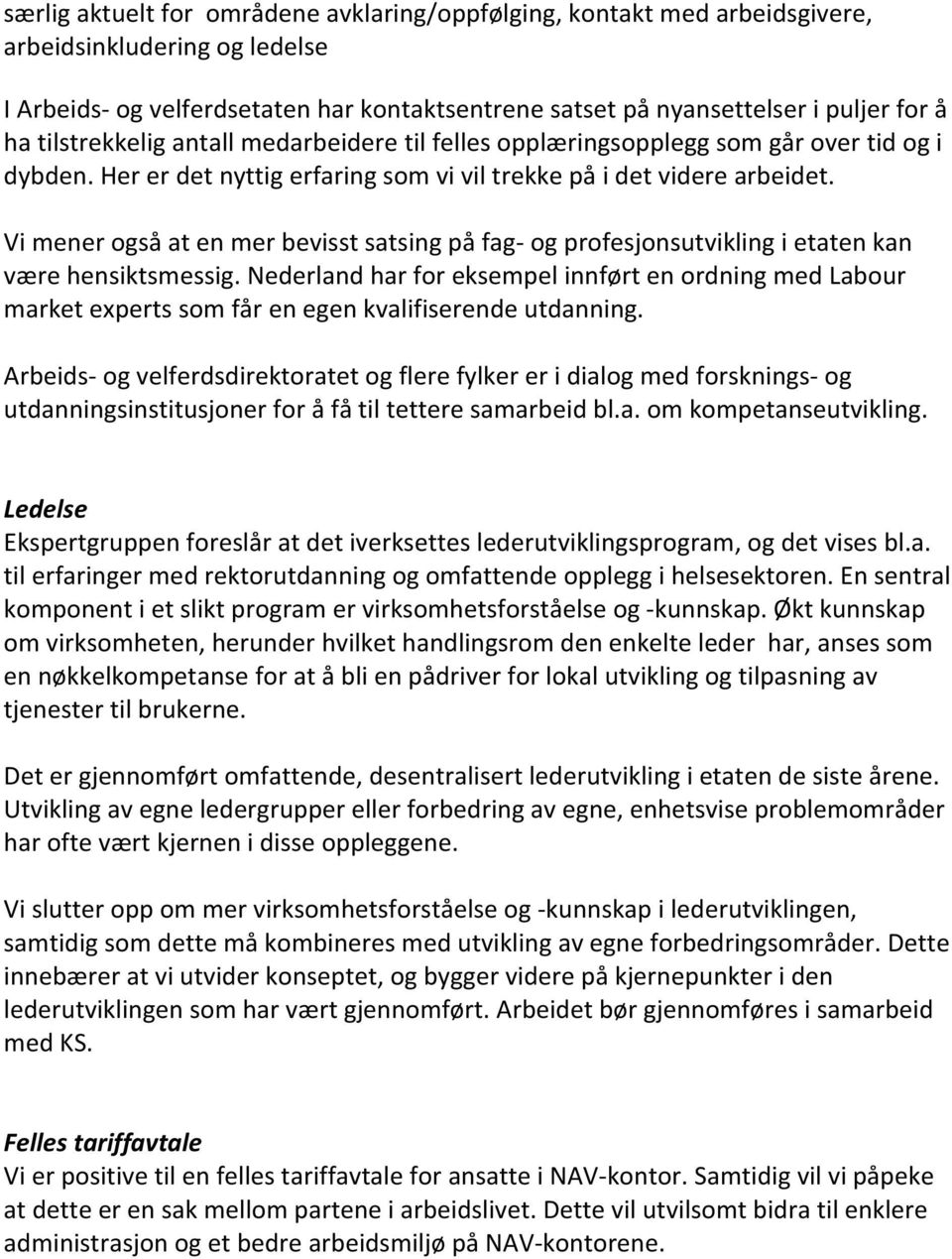 Vi mener også at en mer bevisst satsing på fag- og profesjonsutvikling i etaten kan være hensiktsmessig.