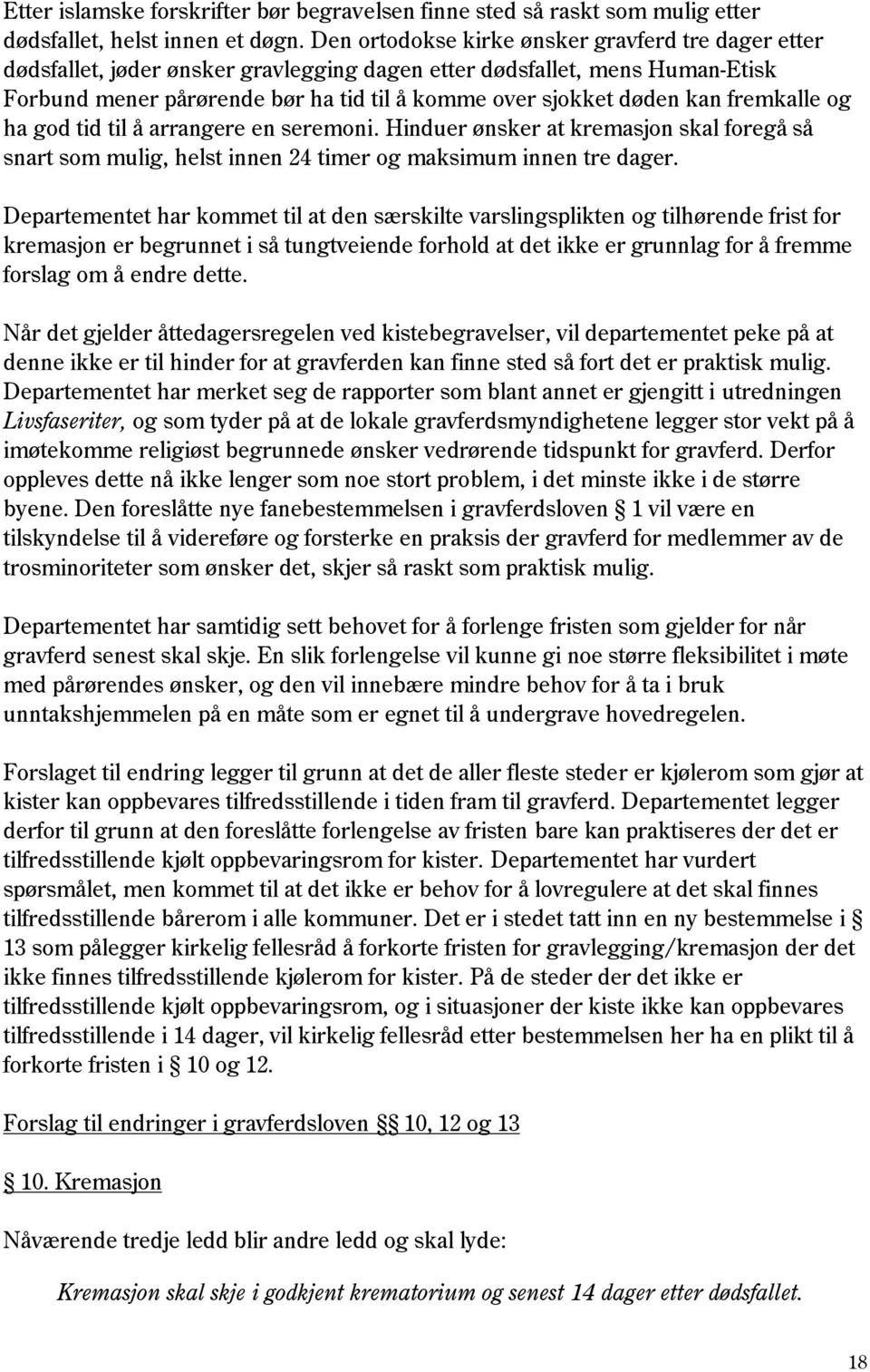 fremkalle og ha god tid til å arrangere en seremoni. Hinduer ønsker at kremasjon skal foregå så snart som mulig, helst innen 24 timer og maksimum innen tre dager.