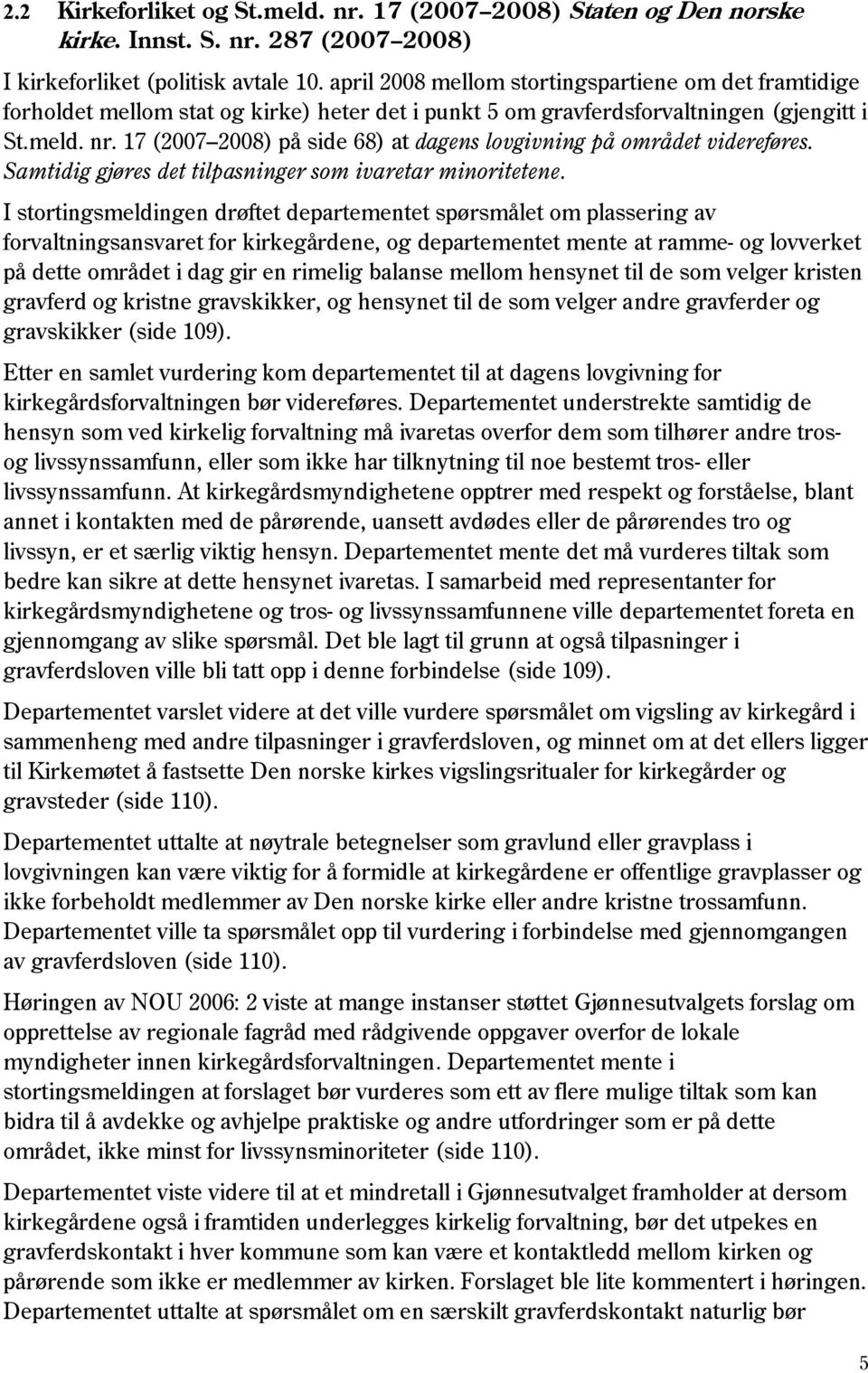 17 (2007 2008) på side 68) at dagens lovgivning på området videreføres. Samtidig gjøres det tilpasninger som ivaretar minoritetene.