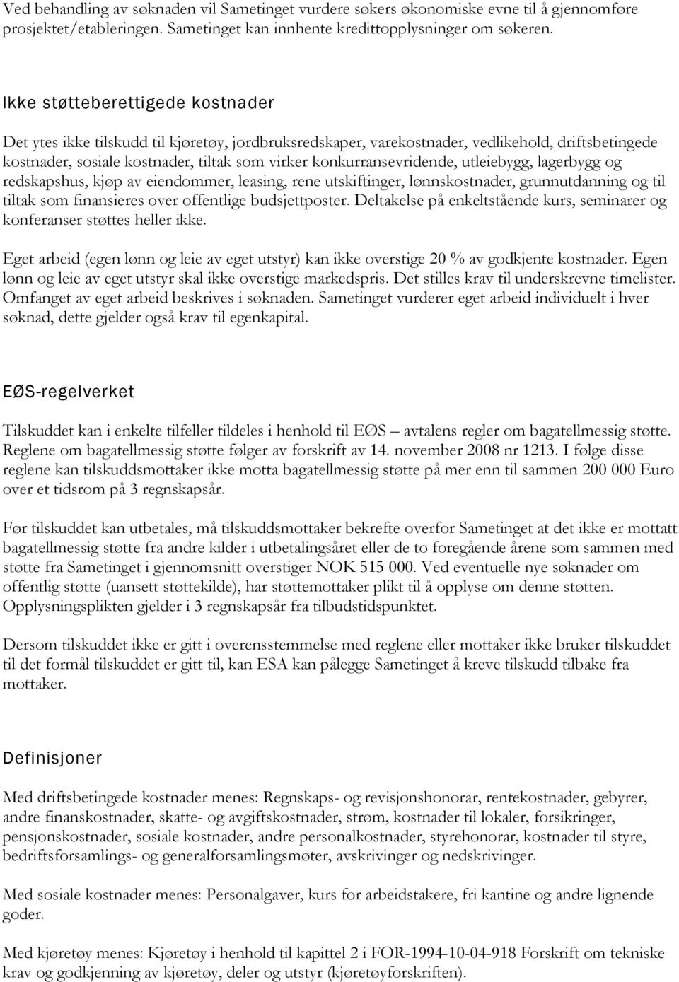 konkurransevridende, utleiebygg, lagerbygg og redskapshus, kjøp av eiendommer, leasing, rene utskiftinger, lønnskostnader, grunnutdanning og til tiltak som finansieres over offentlige budsjettposter.