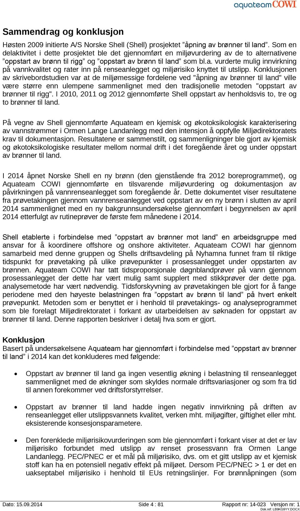 Konklusjonen av skrivebordstudien var at de miljømessige fordelene ved "åpning av brønner til land" ville være større enn ulempene sammenlignet med den tradisjonelle metoden "oppstart av brønner til