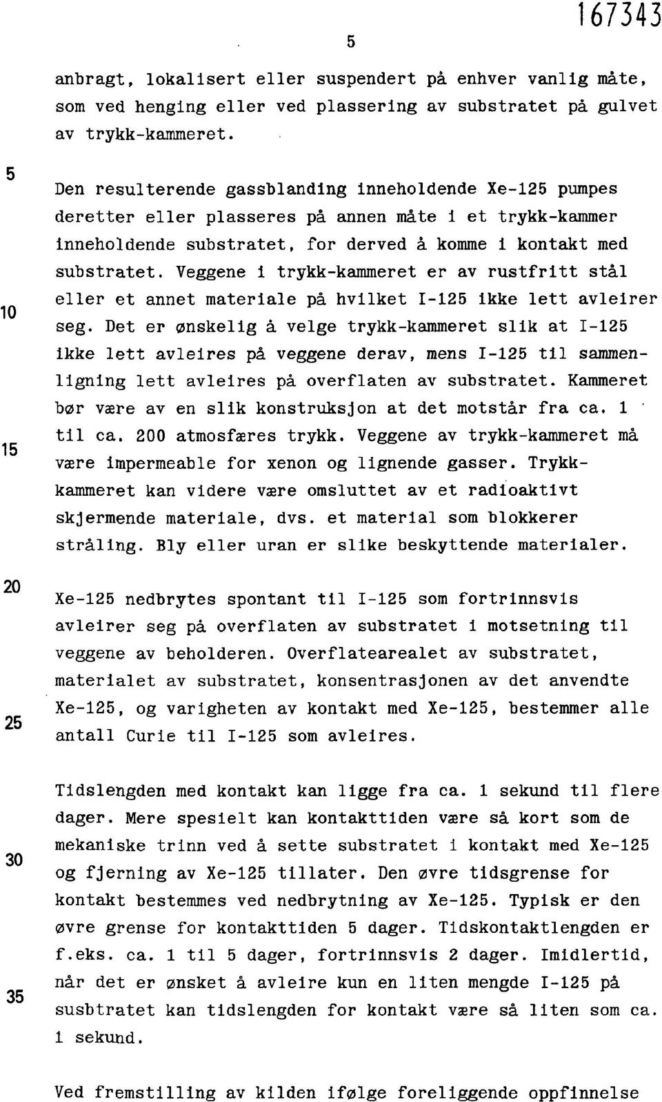 Veggene i trykk-kammeret er av rustfritt stål eller et annet materiale på hvilket 1-125 ikke lett avlelrer seg.