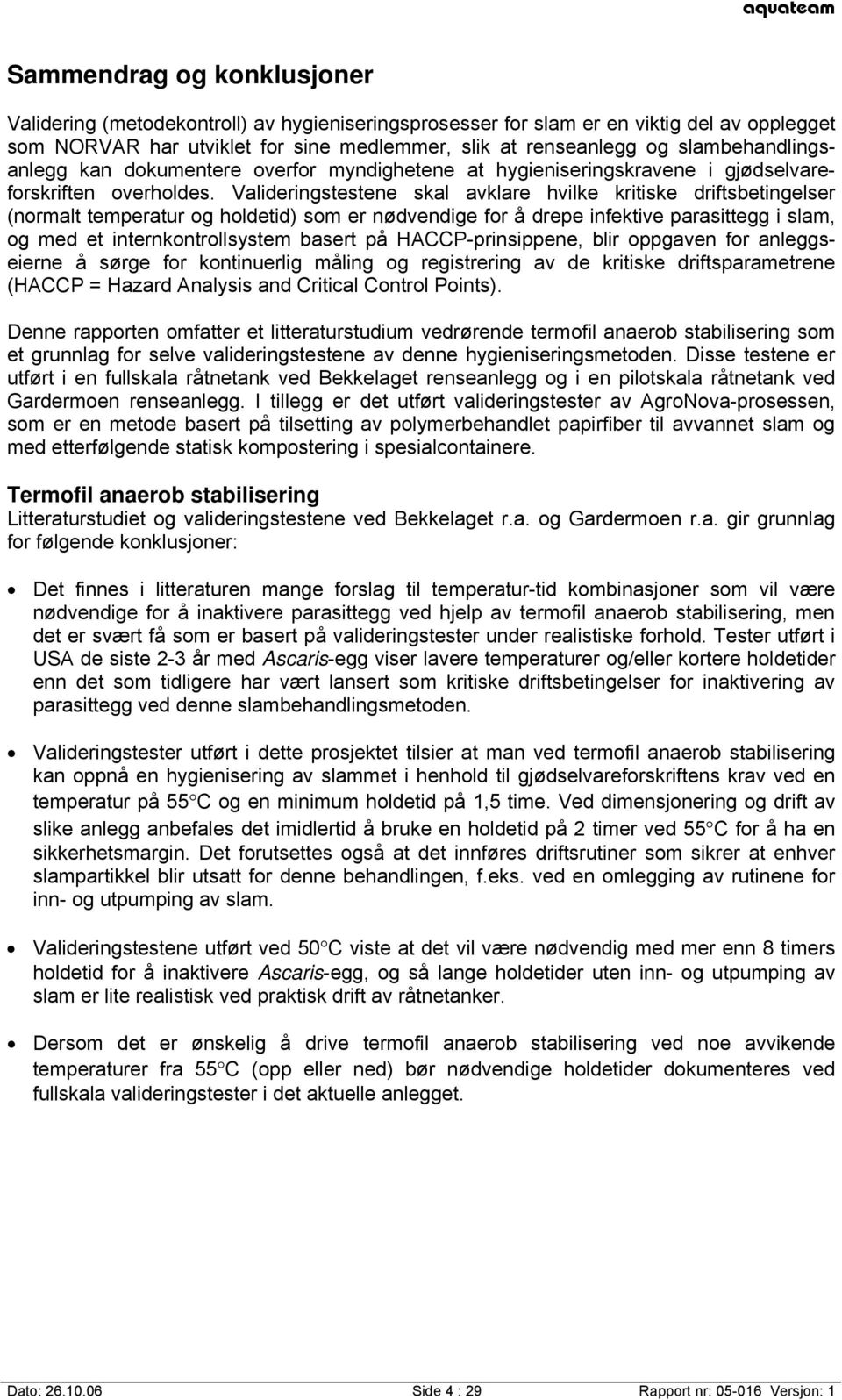 Valideringstestene skal avklare hvilke kritiske driftsbetingelser (normalt temperatur og holdetid) som er nødvendige for å drepe infektive parasittegg i slam, og med et internkontrollsystem basert på