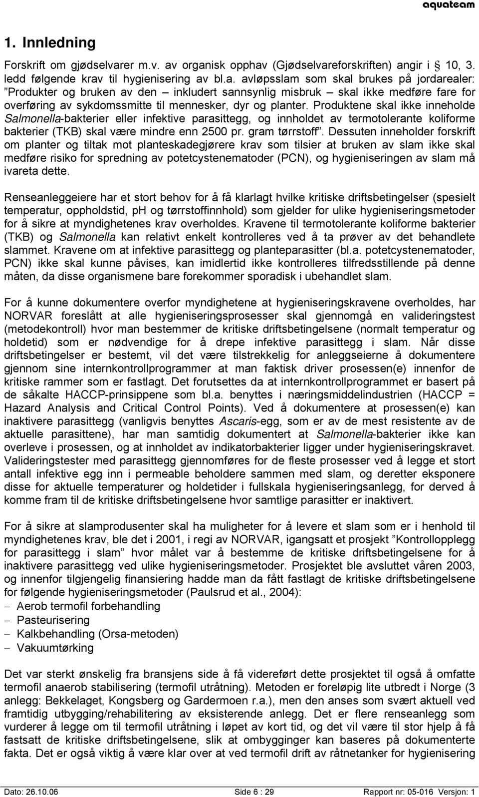 Produktene skal ikke inneholde Salmonella-bakterier eller infektive parasittegg, og innholdet av termotolerante koliforme bakterier (TKB) skal være mindre enn 2500 pr. gram tørrstoff.