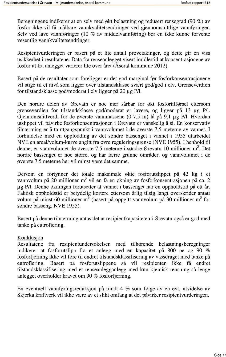 Resipientvurderingener basertpå et lite antall prøvetakinger,og dette gir en viss usikkerheti resultatene.