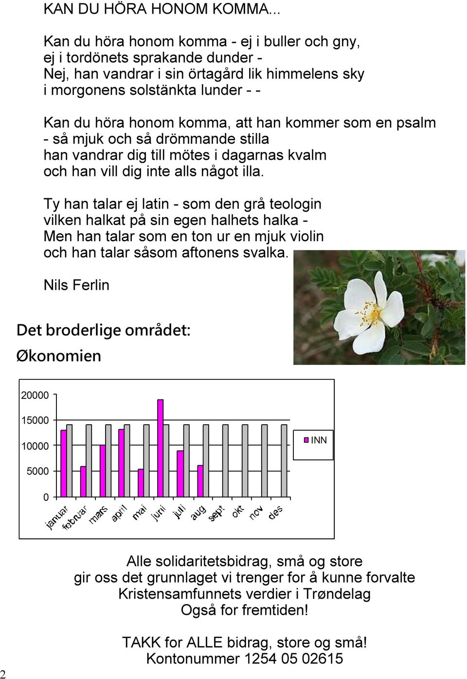 att han kommer som en psalm så mjuk och så drömmande stilla han vandrar dig till mötes i dagarnas kvalm och han vill dig inte alls något illa.