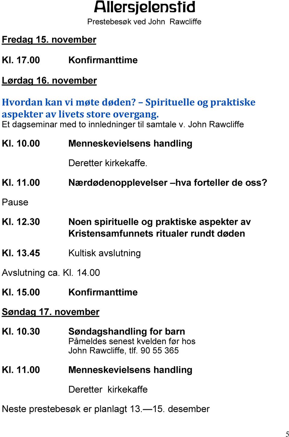 00 Nærdødenopplevelser hva forteller de oss? Pause Kl. 12.30 Noen spirituelle og praktiske aspekter av Kristensamfunnets ritualer rundt døden Kl. 13.45 Kultisk avslutning Avslutning ca. Kl. 14.