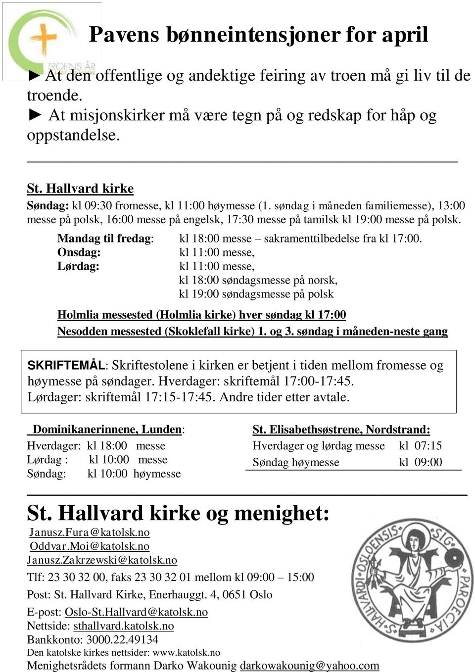 Mandag til fredag: kl 18:00 messe sakramenttilbedelse fra kl 17:00.