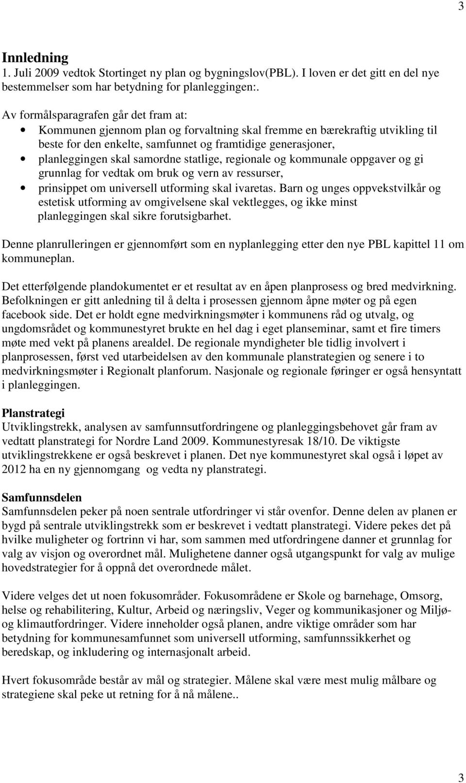 samordne statlige, regionale og kommunale oppgaver og gi grunnlag for vedtak om bruk og vern av ressurser, prinsippet om universell utforming skal ivaretas.