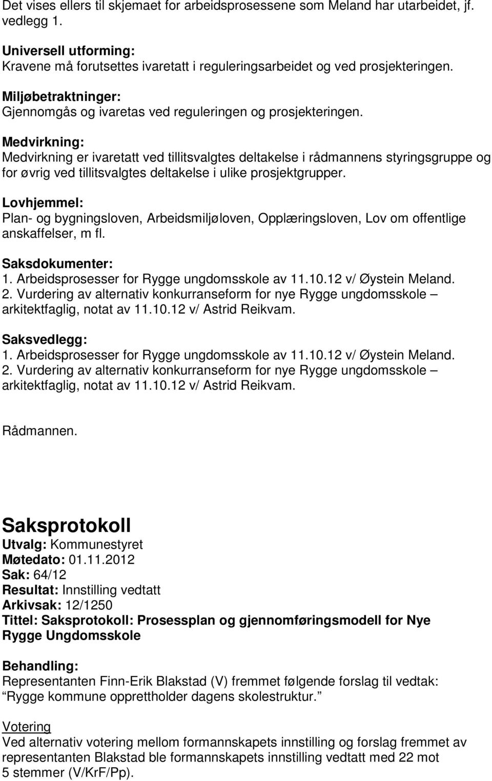 Medvirkning: Medvirkning er ivaretatt ved tillitsvalgtes deltakelse i rådmannens styringsgruppe og for øvrig ved tillitsvalgtes deltakelse i ulike prosjektgrupper.