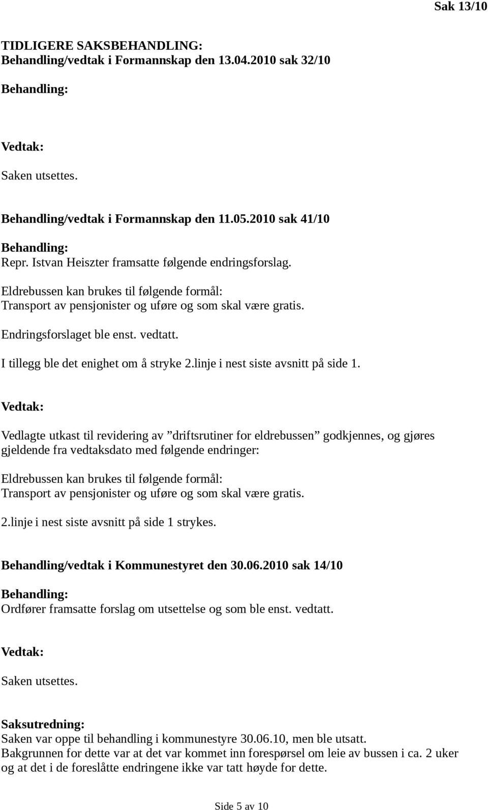 Endringsforslaget ble enst. vedtatt. I tillegg ble det enighet om å stryke 2.linje i nest siste avsnitt på side 1.