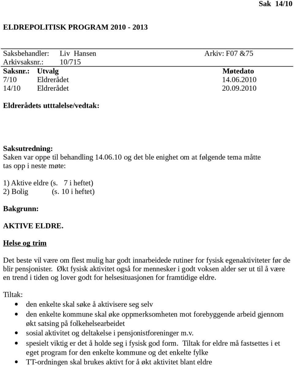 7 i heftet) 2) Bolig (s. 10 i heftet) Bakgrunn: AKTIVE ELDRE. Helse og trim Det beste vil være om flest mulig har godt innarbeidede rutiner for fysisk egenaktiviteter før de blir pensjonister.