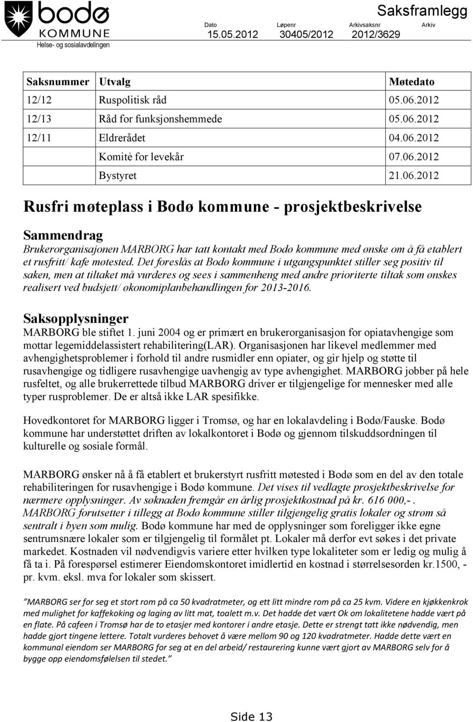 Det foreslås at Bodø kommune i utgangspunktet stiller seg positiv til saken, men at tiltaket må vurderes og sees i sammenheng med andre prioriterte tiltak som ønskes realisert ved budsjett/