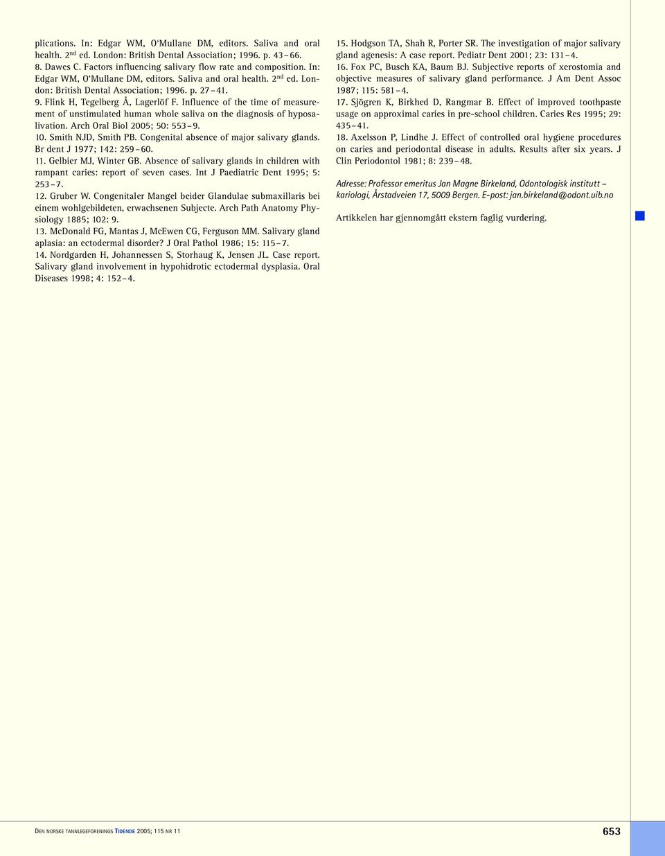 Flink H, Tegelberg Å, Lagerlöf F. Influence of the time of measurement of unstimulated human whole saliva on the diagnosis of hyposalivation. Arch Oral Biol 2005; 50: 553 9. 10. Smith NJD, Smith PB.