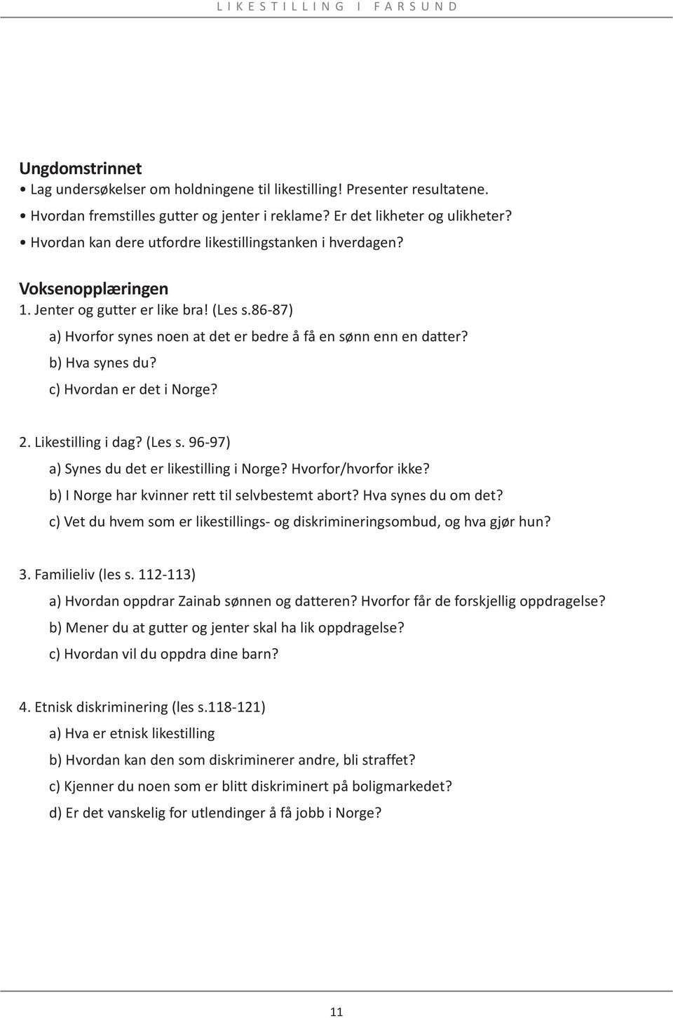 b) Hva synes du? c) Hvordan er det i Norge? 2. Likestilling i dag? (Les s. 96-97) a) Synes du det er likestilling i Norge? Hvorfor/hvorfor ikke? b) I Norge har kvinner rett til selvbestemt abort?
