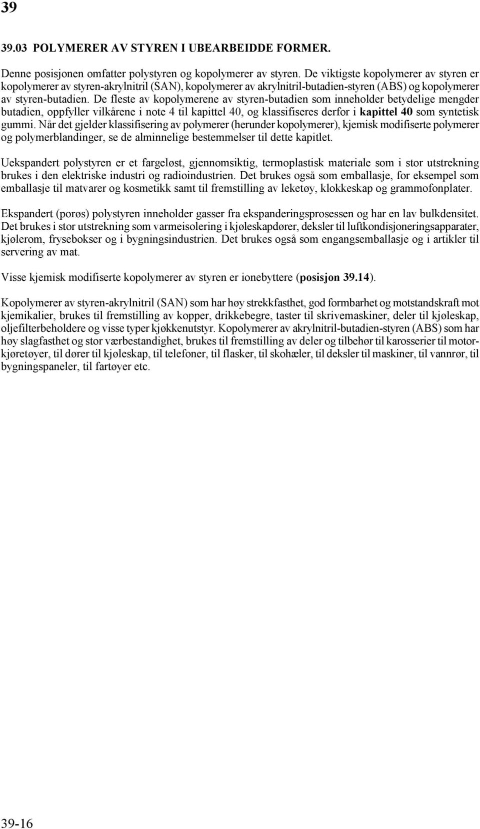 De fleste av kopolymerene av styren-butadien som inneholder betydelige mengder butadien, oppfyller vilkårene i note 4 til kapittel 40, og klassifiseres derfor i kapittel 40 som syntetisk gummi.