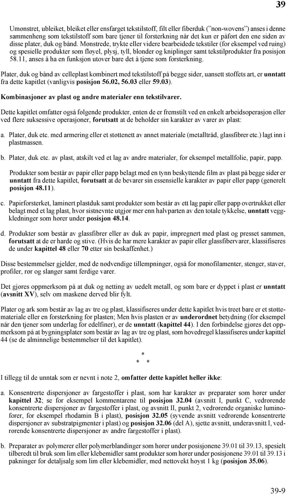 Mønstrede, trykte eller videre bearbeidede tekstiler (for eksempel ved ruing) og spesielle produkter som fløyel, plysj, tyll, blonder og kniplinger samt tekstilprodukter fra posisjon 58.