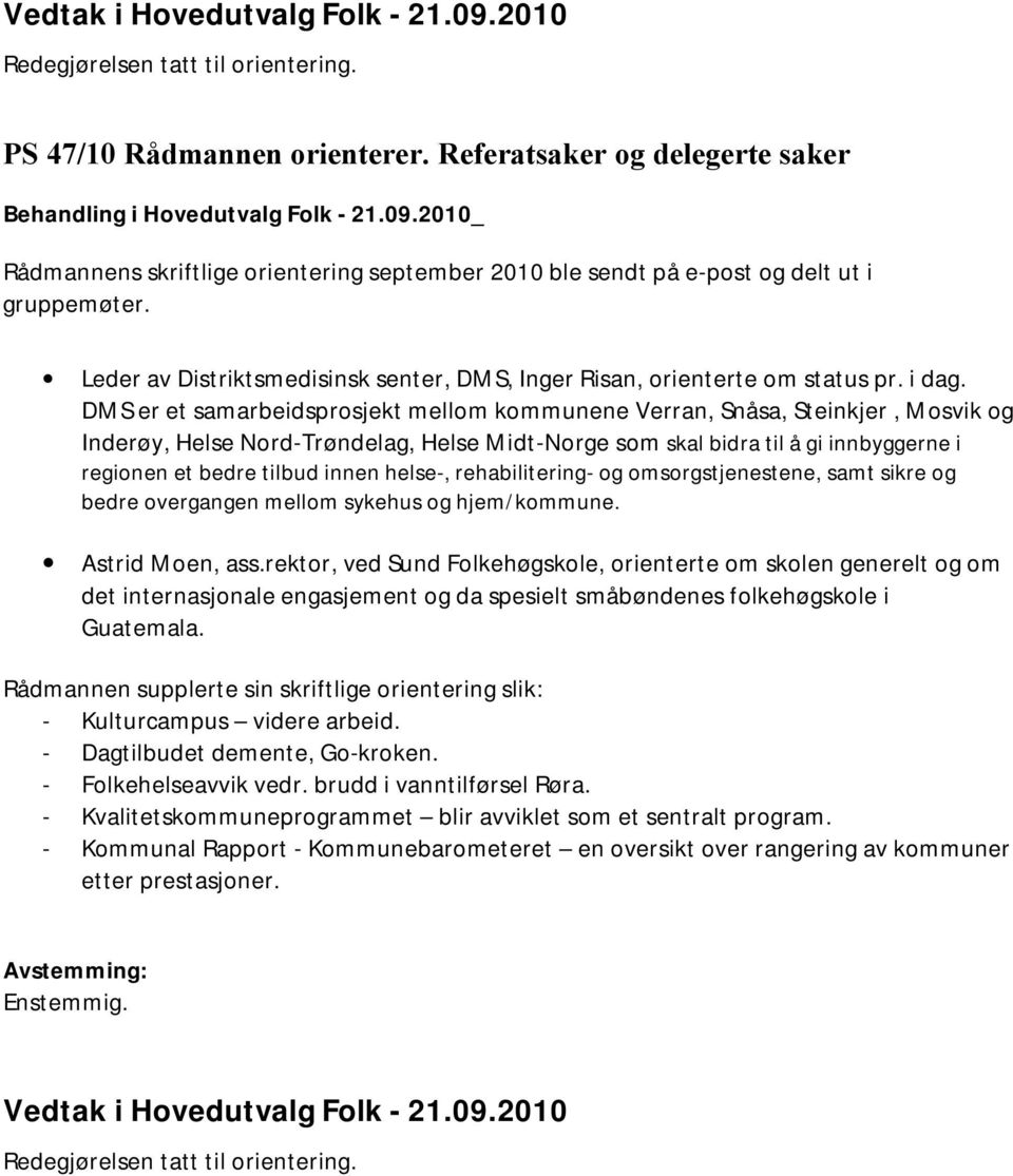 Leder av Distriktsmedisinsk senter, DMS, Inger Risan, orienterte om status pr. i dag.