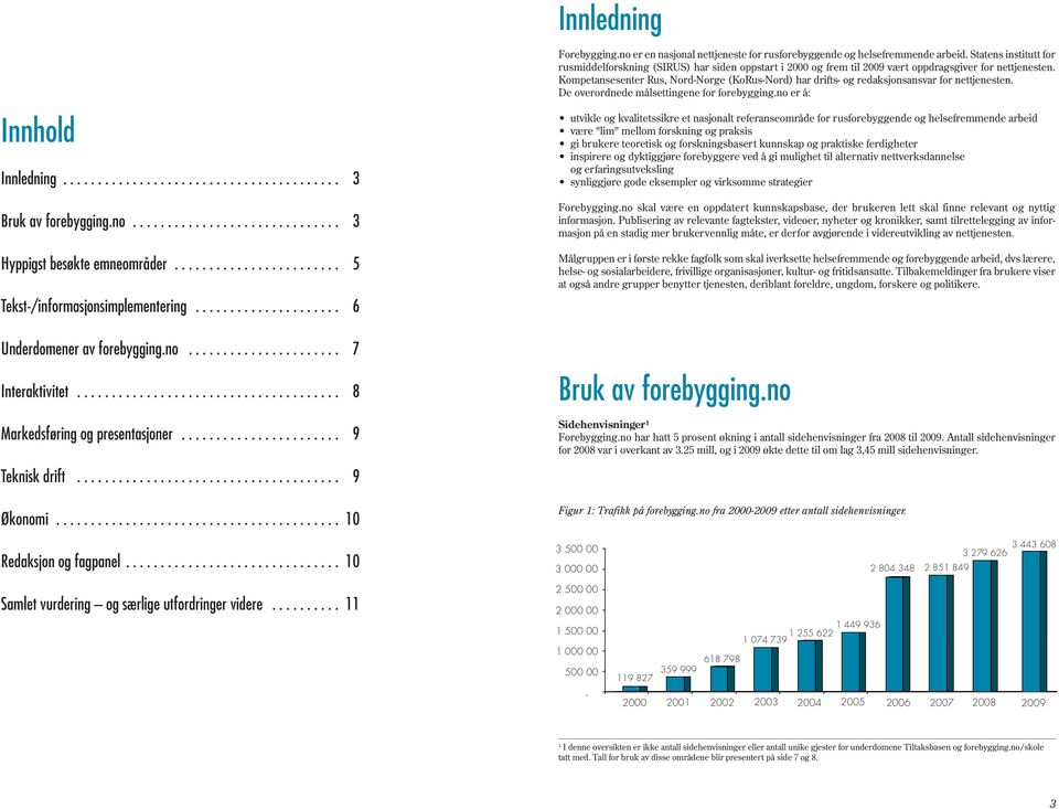 Kompetansesenter Rus, Nord-Norge (KoRus-Nord) har drifts- og redaksjonsansvar for nettjenesten. De overordnede målsettingene for forebygging.no er å: Innhold Innledning........................................ 3 Bruk av forebygging.