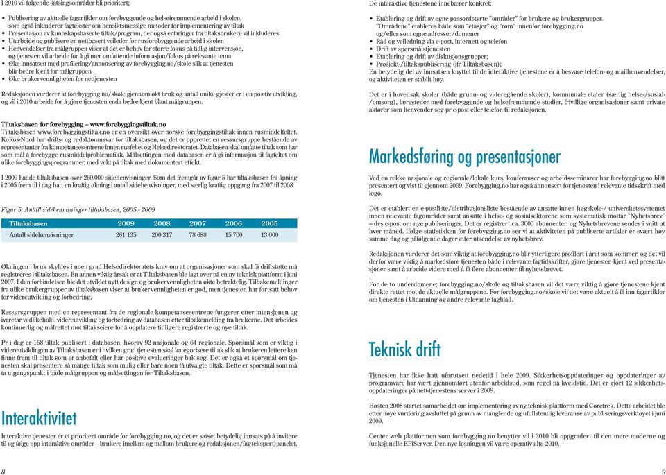 arbeid i skolen Henvendelser fra målgruppen viser at det er behov for større fokus på tidlig intervensjon, og tjenesten vil arbeide for å gi mer omfattende informasjon/fokus på relevante tema Øke