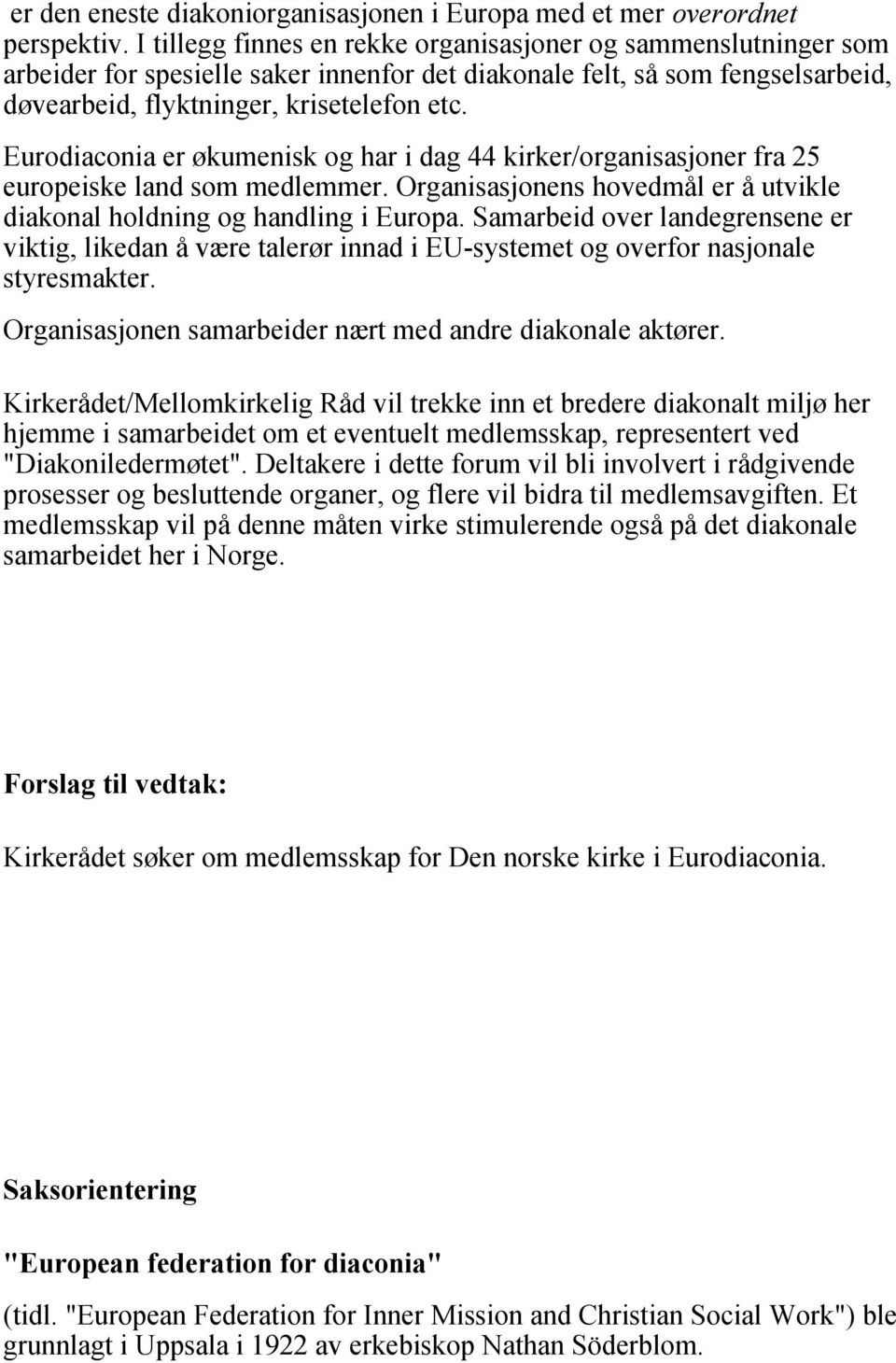 Eurodiaconia er økumenisk og har i dag 44 kirker/organisasjoner fra 25 europeiske land som medlemmer. Organisasjonens hovedmål er å utvikle diakonal holdning og handling i Europa.