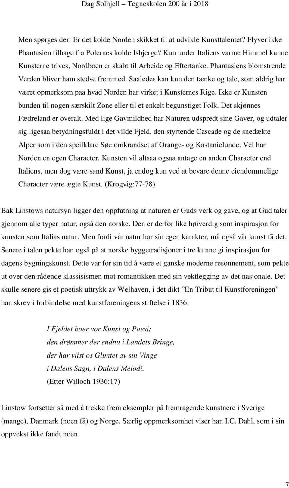 Saaledes kan kun den tænke og tale, som aldrig har været opmerksom paa hvad Norden har virket i Kunsternes Rige. Ikke er Kunsten bunden til nogen særskilt Zone eller til et enkelt begunstiget Folk.