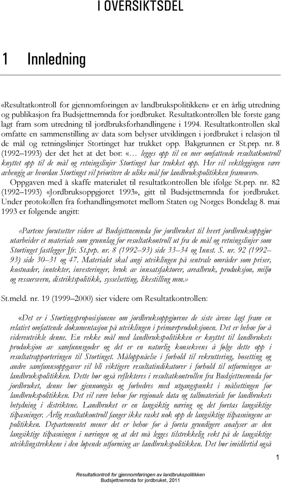 8 (1992 1993) der det het at det bør: «legges opp til en mer omfattende resultatkontroll knyttet opp til de mål og retningslinjer Stortinget har trukket opp.